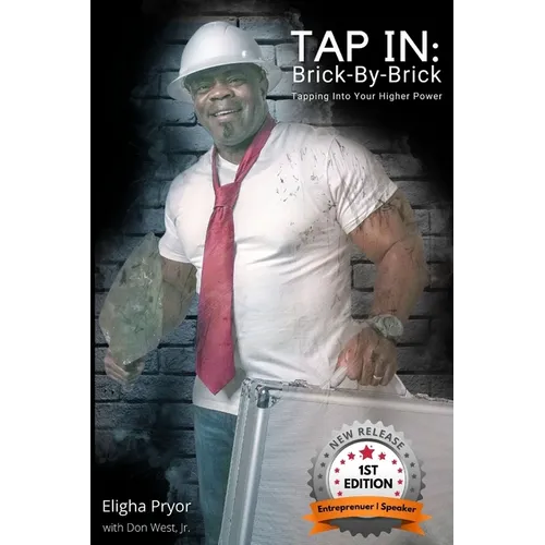 Tap In, Brick-By-Brick: Tapping Into Your Higher Power: A Memoir Chronicling Lessons From the Life & Journeys of Eligha L. Pryor, Jr.