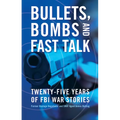 Bullets, Bombs, and Fast Talk: Twenty-Five Years of FBI War Stories