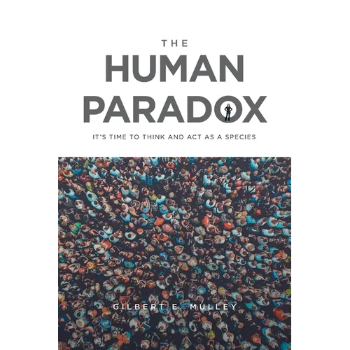 The Human Paradox: It's Time to Think and Act as a Species