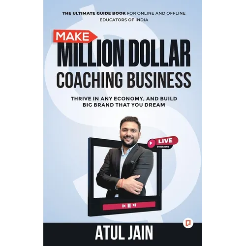 Make Million Dollar Coaching Business: Thrive In any Economy, and Build Big Brand that you Dream