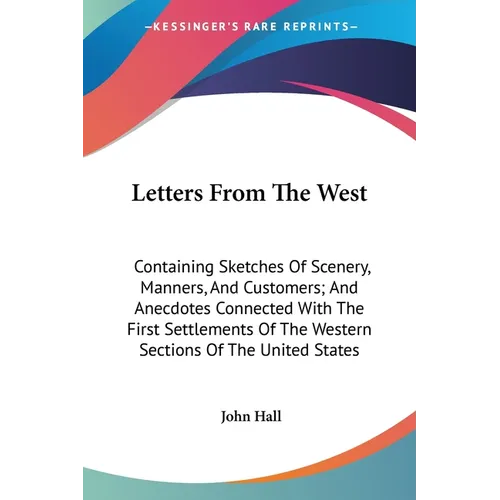 Letters From The West: Containing Sketches Of Scenery, Manners, And Customers; And Anecdotes Connected With The First Settlements Of The West