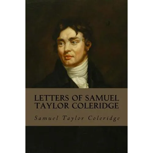 Letters of Samuel Taylor Coleridge: Complete Volumes I & II