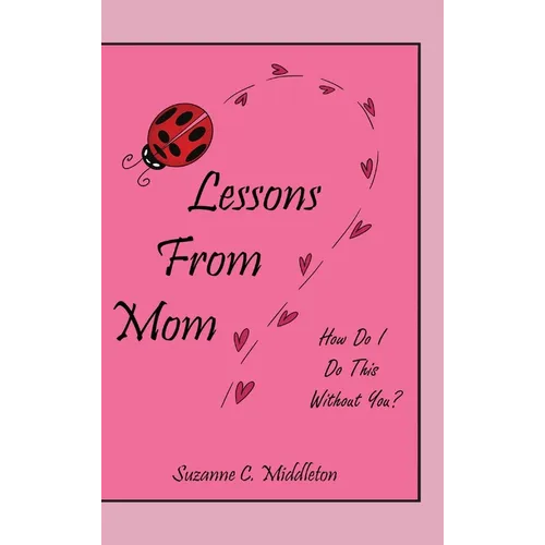 Lessons From Mom: How Do I Do This Without You?