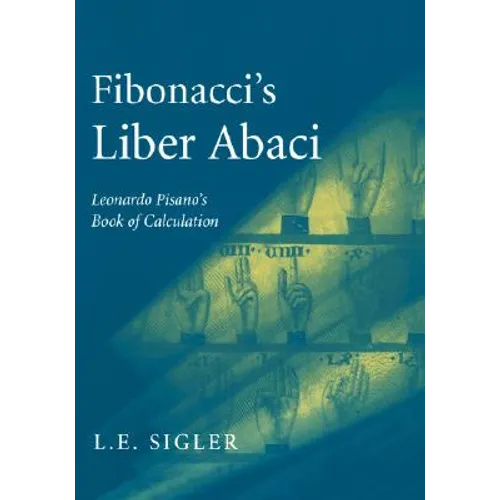 Fibonacci's Liber Abaci: A Translation Into Modern English of Leonardo Pisano's Book of Calculation