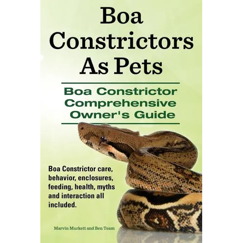 Boa Constrictors as Pets. Boa Constrictor Comprehensive Owner's Guide. Boa Constrictor Care, Behavior, Enclosures, Feeding, Health, Myths and Interact