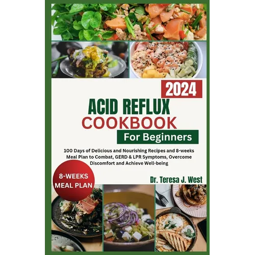 Acid Reflux Cookbook for Beginners: 100 Days of Delicious and Nourishing Recipes and 8-weeks Meal Plan to Combat, GERD & LPR Symptoms, Overcome Discom