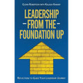 Leadership from the Foundation Up: Reflections to Guide Your Leadership Journey