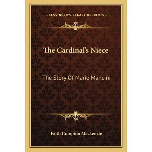 The Cardinal's Niece: The Story Of Marie Mancini
