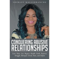 Conquering Abusive Relationships: Love, Hate, Lies, Respect, Health, Faith, Patience, Struggle, Betrayal, Greed, Pain, and Defeat