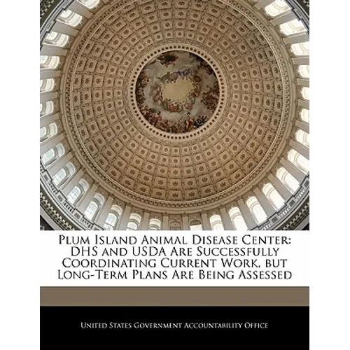 Plum Island Animal Disease Center: Dhs and USDA Are Successfully Coordinating Current Work, But Long-Term Plans Are Being Assessed