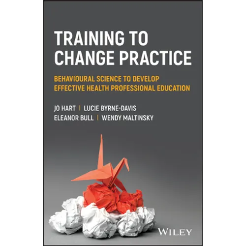 Training to Change Practice: Behavioural Science to Develop Effective Health Professional Education