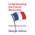 Understanding the French Revolution: Pocket History for Kids