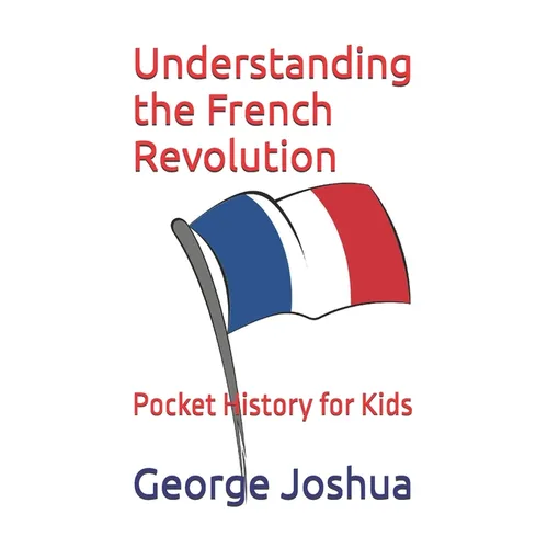 Understanding the French Revolution: Pocket History for Kids