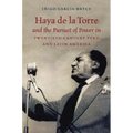 Haya de la Torre and the Pursuit of Power in Twentieth-Century Peru and Latin America