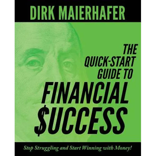 The Quick-Start Guide to Financial Success: Stop Struggling and Start Winning with Money!