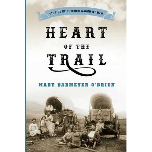 Heart of the Trail: Stories of Covered Wagon Women