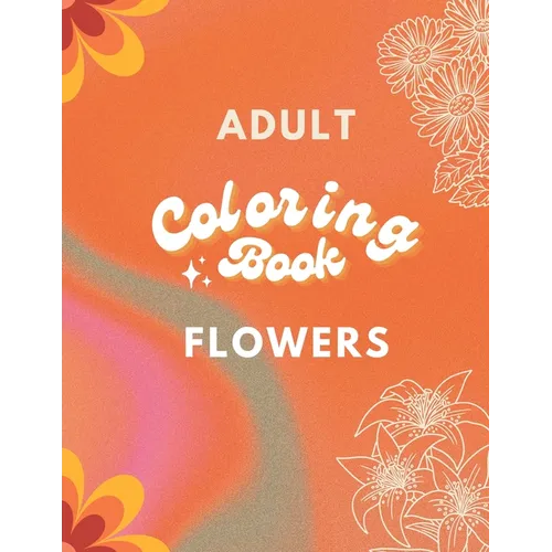 Adult Coloring Book: Flowers Edition: Art for Relaxation and Meditation