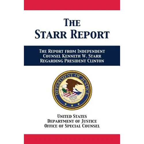 The Starr Report: Referral from Independent Counsel Kenneth W. Starr Regarding President Clinton