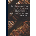 The Elimination of Corrupt Practices in British Elections, 1868-1911