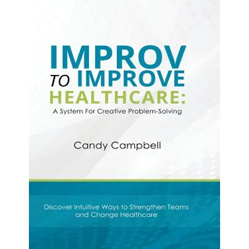 Improv to Improve Healthcare: A System For Creative Problem-Solving