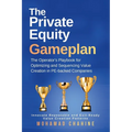 The Private Equity Gameplan: The Operator's Playbook for Optimizing and Sequencing Value Creation in PE-backed Companies