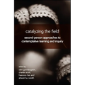 Catalyzing the Field: Second-Person Approaches to Contemplative Learning and Inquiry