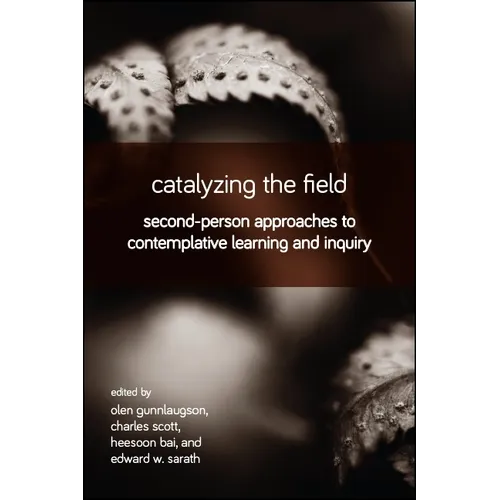 Catalyzing the Field: Second-Person Approaches to Contemplative Learning and Inquiry