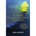 10 Steps To A Successful Business: How Culture, Planning, Staffing, and Communication Can Make or Break a Company