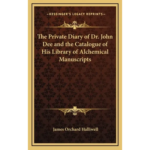 The Private Diary of Dr. John Dee and the Catalogue of His Library of Alchemical Manuscripts