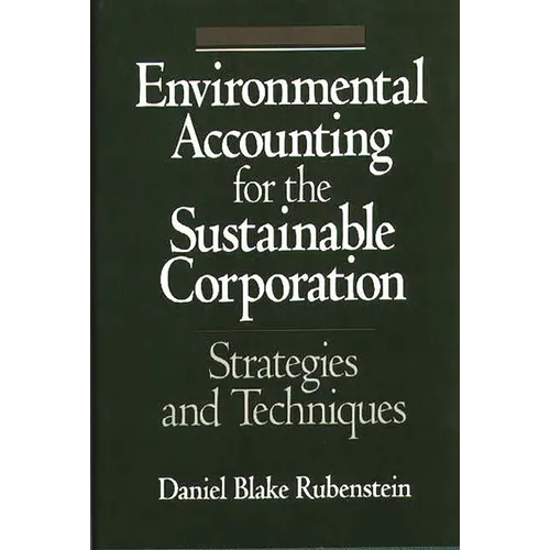 Environmental Accounting for the Sustainable Corporation: Strategies and Techniques
