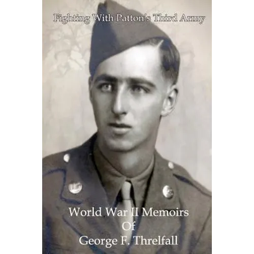 Fighting with Patton's Third Army: World War II Memoirs of George F. Threlfall