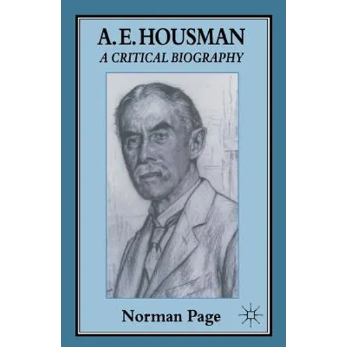 A. E. Housman: A Critical Biography