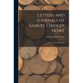 Letters and Journals of Samuel Gridley Howe: The Servant of Humanity