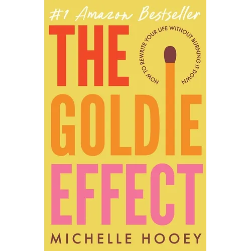 The Goldie Effect: How to Rewrite Your Life Without Burning It Down