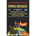 Conversational Spanish Dialogues for Beginners and Intermediate Students: 100 Spanish Conversations and Short Stories Conversational Spanish Language