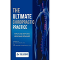 The Ultimate Chiropractic Practice: How You Can Double Your Income in 60 Days or Less Without Feeling Overwhelmed