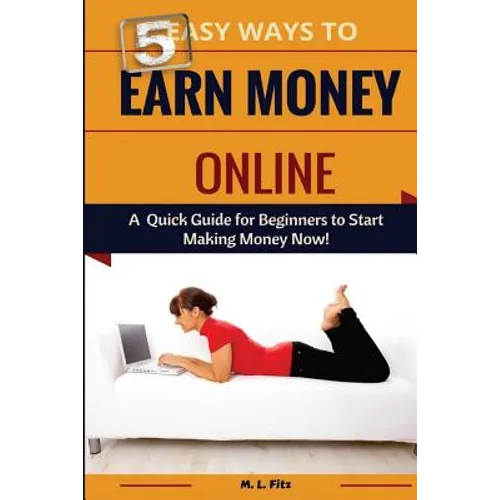 5 Easy Ways to Earn Money Online: A Quick Guide for Beginners to Making Money Now!