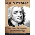 John Wesley: The Man, His Mission and His Message