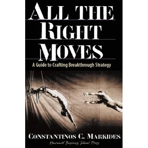 All the Right Moves: A Guide to Crafting Break- Through Strategy