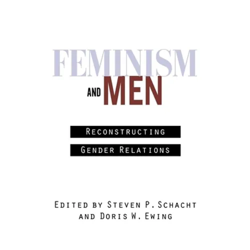 Feminism and Men: Reconstructing Gender Relations