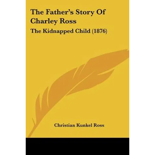 The Father's Story Of Charley Ross: The Kidnapped Child (1876)