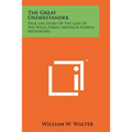The Great Understander: True Life Story Of The Last Of The Wells Fargo Shotgun Express Messengers