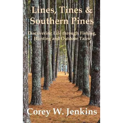 Lines, Tines & Southern Pines: Discovering Life through Fishing, Hunting and Outdoor Tales