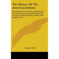 The History Of The American Indians: Particularly Those Nations Adjoining To The Mississippi, East And West Florida, Georgia, South And North Carolina