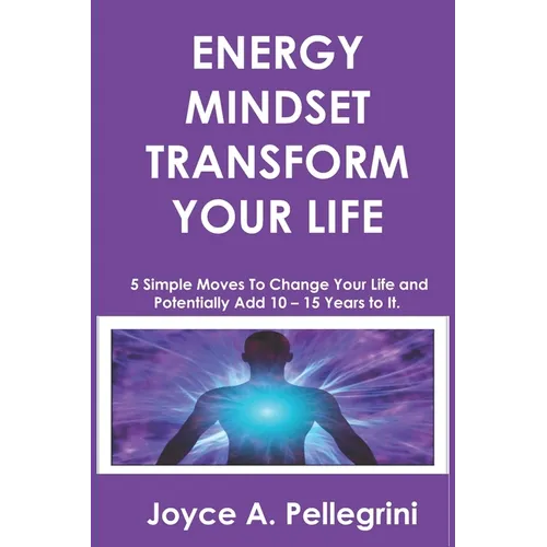 Energy Mindset Transform Your Life: A Holistic Approach to Health & Wellness Through Shifting Your Energy, Mindset, and Begin to Transform While You E