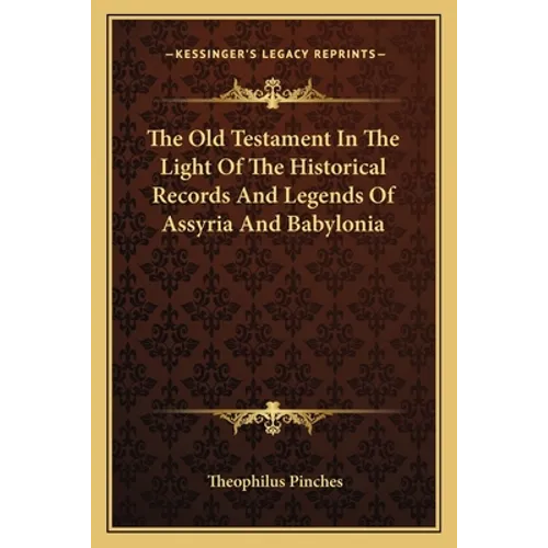 The Old Testament In The Light Of The Historical Records And Legends Of Assyria And Babylonia