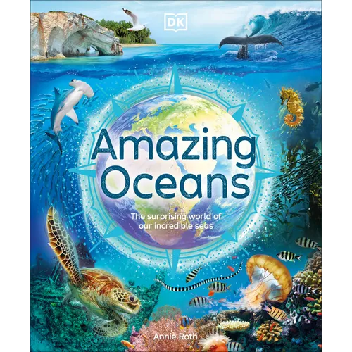 Amazing Oceans: The Surprising World of Our Incredible Seas