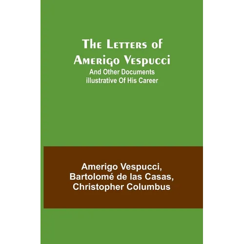 The Letters of Amerigo Vespucci;and other documents illustrative of his career