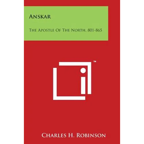 Anskar: The Apostle of the North, 801-865: Translated from the Vita Anskarii by Bishop Rimbert, His Fellow Missionary and Succ