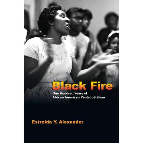 Black Fire: One Hundred Years of African American Pentecostalism